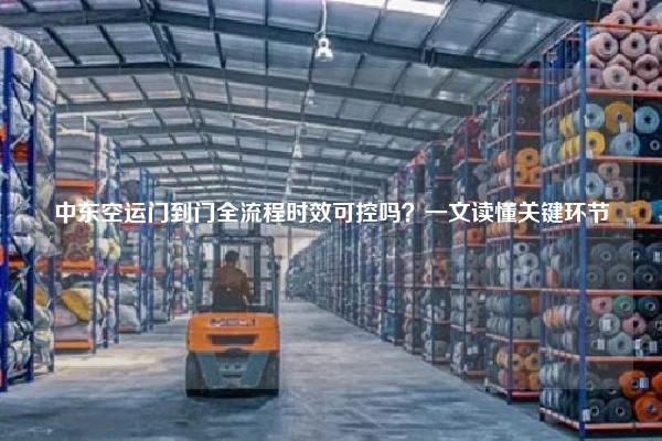 中东空运门到门全流程时效可控吗？一文读懂关键环节